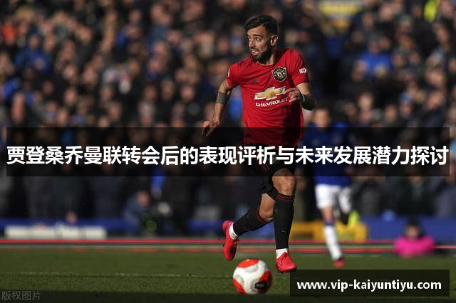 贾登桑乔曼联转会后的表现评析与未来发展潜力探讨 贾登桑乔曼联转会后的表现评析与未来发展潜力探讨