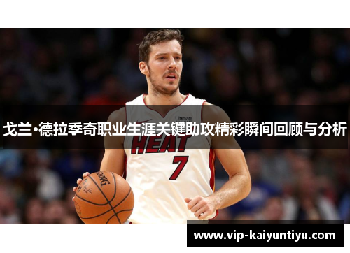 戈兰·德拉季奇职业生涯关键助攻精彩瞬间回顾与分析 戈兰·德拉季奇职业生涯关键助攻精彩瞬间回顾与分析