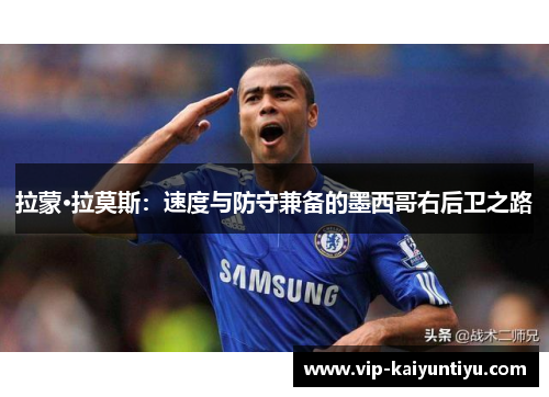 拉蒙·拉莫斯:速度与防守兼备的墨西哥右后卫之路 拉蒙·拉莫斯:速度与防守兼备的墨西哥右后卫之路