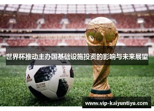 世界杯推动主办国基础设施投资的影响与未来展望