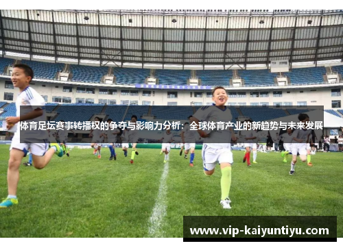 体育足坛赛事转播权的争夺与影响力分析：全球体育产业的新趋势与未来发展