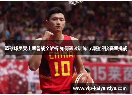 篮球球员复出季备战全解析 如何通过训练与调整迎接赛季挑战