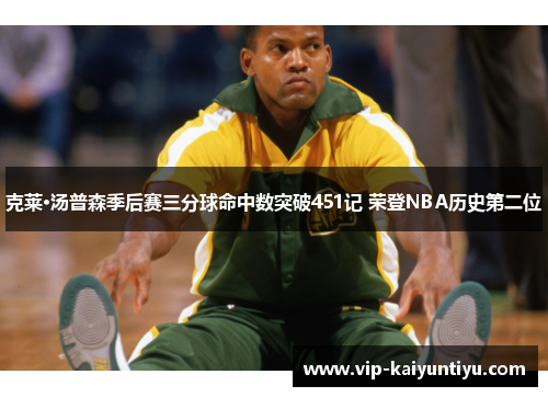 克莱·汤普森季后赛三分球命中数突破451记 荣登NBA历史第二位