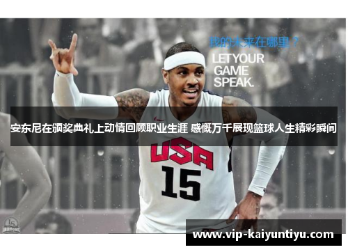 安东尼在颁奖典礼上动情回顾职业生涯 感慨万千展现篮球人生精彩瞬间 安东尼在颁奖典礼上动情回顾职业生涯 感慨万千展现篮球人生精彩瞬间