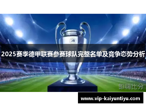 2025赛季德甲联赛参赛球队完整名单及竞争态势分析 2025赛季德甲联赛参赛球队完整名单及竞争态势分析