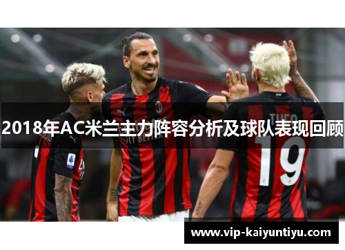 2018年AC米兰主力阵容分析及球队表现回顾 2018年AC米兰主力阵容分析及球队表现回顾