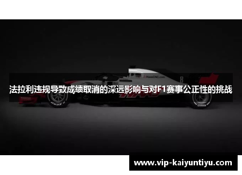 法拉利违规导致成绩取消的深远影响与对F1赛事公正性的挑战 法拉利违规导致成绩取消的深远影响与对F1赛事公正性的挑战