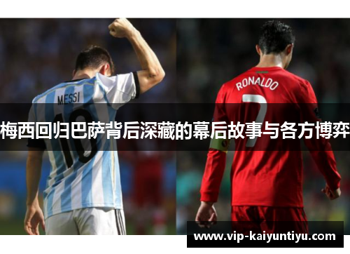 梅西回归巴萨背后深藏的幕后故事与各方博弈