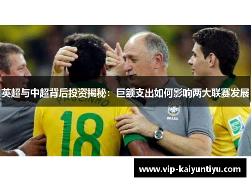 英超与中超背后投资揭秘：巨额支出如何影响两大联赛发展