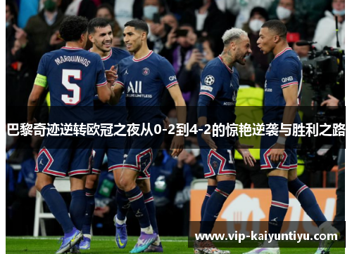 巴黎奇迹逆转欧冠之夜从0-2到4-2的惊艳逆袭与胜利之路 巴黎奇迹逆转欧冠之夜从0-2到4-2的惊艳逆袭与胜利之路