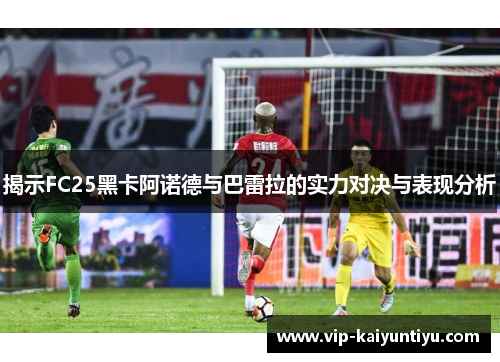 揭示FC25黑卡阿诺德与巴雷拉的实力对决与表现分析