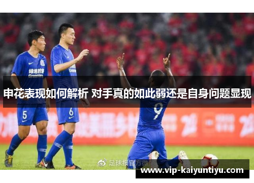申花表现如何解析 对手真的如此弱还是自身问题显现 申花表现如何解析 对手真的如此弱还是自身问题显现