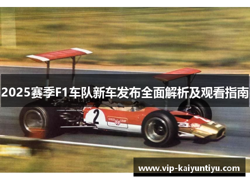 2025赛季F1车队新车发布全面解析及观看指南