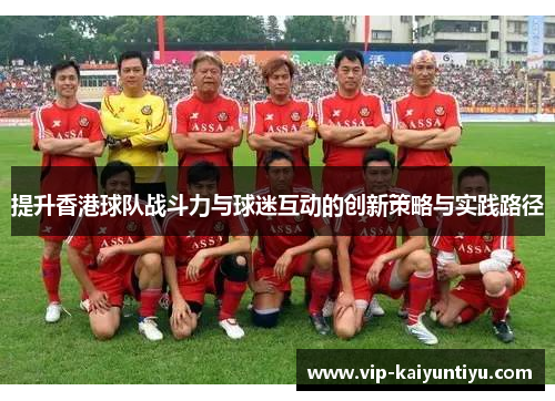 提升香港球队战斗力与球迷互动的创新策略与实践路径
