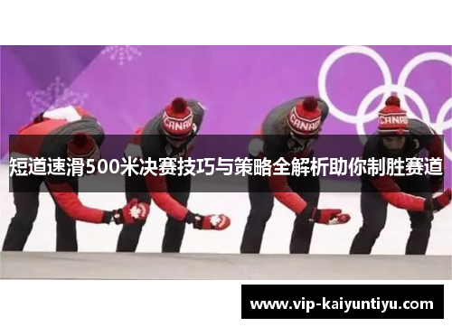 短道速滑500米决赛技巧与策略全解析助你制胜赛道