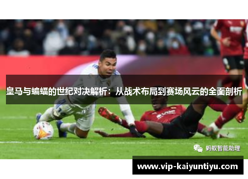 皇马与蝙蝠的世纪对决解析：从战术布局到赛场风云的全面剖析