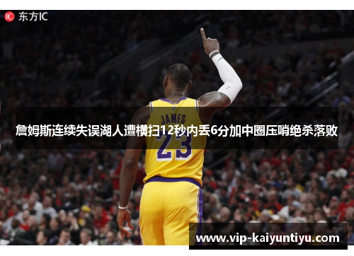 詹姆斯连续失误湖人遭横扫12秒内丢6分加中圈压哨绝杀落败 詹姆斯连续失误湖人遭横扫12秒内丢6分加中圈压哨绝杀落败