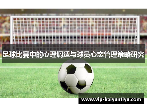 足球比赛中的心理调适与球员心态管理策略研究 足球比赛中的心理调适与球员心态管理策略研究