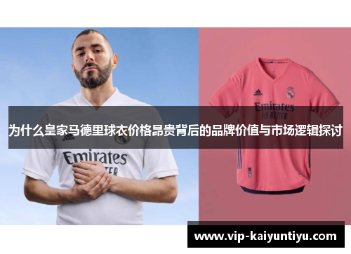 为什么皇家马德里球衣价格昂贵背后的品牌价值与市场逻辑探讨