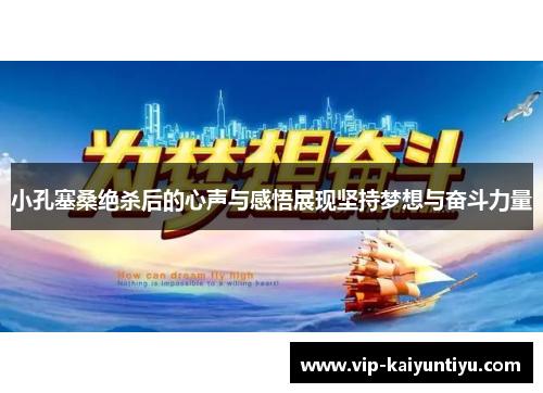 小孔塞桑绝杀后的心声与感悟展现坚持梦想与奋斗力量 小孔塞桑绝杀后的心声与感悟展现坚持梦想与奋斗力量